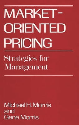 Market-Oriented Pricing: Strategies for Management - Morris, Michael, and Morris, Frederck