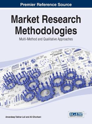 Market Research Methodologies: Multi-Method and Qualitative Approaches - Takhar-Lail, Amandeep (Editor), and Ghorbani, Ali (Editor)