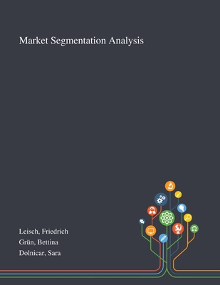 Market Segmentation Analysis - Leisch, Friedrich, and Grn, Bettina, and Dolnicar, Sara