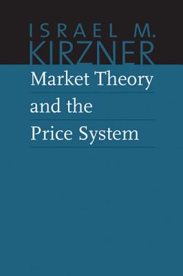Market Theory and the Price System - Kirzner, Israel M, and Boettke, Peter J (Editor)
