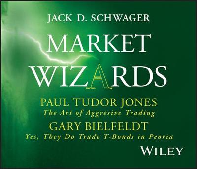 Market Wizards, Disc 4: Interviews with Paul Tudor Jones: The Art of Aggressive Trading & Gary Bielfeldt: Yes, They Do Trade T-Bonds in Peoria - Schwager, Jack D
