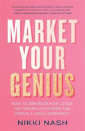 Market Your Genius: How to Generate New Leads, Get Dream Customers and Create a Loyal Community