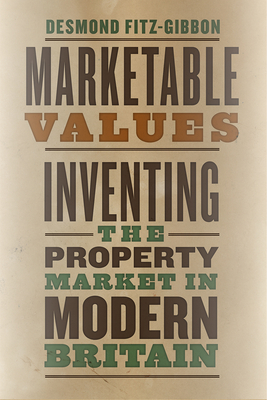 Marketable Values: Inventing the Property Market in Modern Britain - Fitz-Gibbon, Desmond