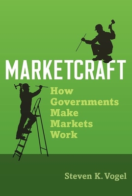 Marketcraft: How Governments Make Markets Work - Vogel, Steven K