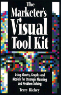 Marketer's Visual Tool Kit: Using Charts, Graphs, and Models for Strategic Planning and Problem Solving - Richey, Terry