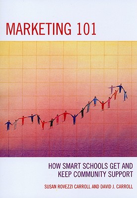 Marketing 101: How Smart Schools Get and Keep Community Support, 3rd Edition - Carroll, David J, and Carroll, Susan Rovezzi