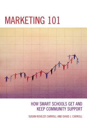 Marketing 101: How Smart Schools Get and Keep Community Support - Carroll, David J, and Carroll, Susan Rovezzi