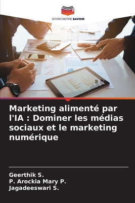 Marketing aliment? par l'IA: Dominer les m?dias sociaux et le marketing num?rique - S, Geerthik, and P, P Arockia Mary, and S, Jagadeeswari