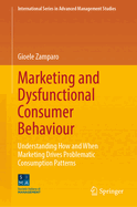 Marketing and Dysfunctional Consumer Behaviour: Understanding How and When Marketing Drives Problematic Consumption Patterns