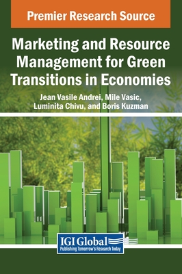 Marketing and Resource Management for Green Transitions in Economies - Andrei, Jean-Vasile (Editor), and Vasic, Mile (Editor), and Chivu, Luminita (Editor)