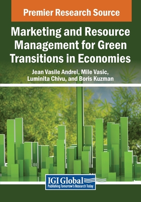 Marketing and Resource Management for Green Transitions in Economies - Andrei, Jean-Vasile (Editor), and Vasic, Mile (Editor), and Chivu, Luminita (Editor)