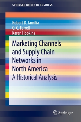 Marketing Channels and Supply Chain Networks in North America: A Historical Analysis - Tamilia, Robert D, and Ferrell, O C, and Hopkins, Karen