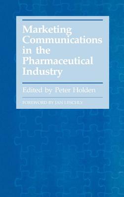 Marketing Communications in the Pharmaceutical Industry - Holden, Peter