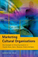 Marketing Cultural Organizations: New Strategies for Attracting Audiences to Classical Music, Dance, Museums, Theatre and Opera