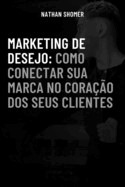 Marketing de Desejo: Como conectar a sua marca ao cora??o dos seus clientes