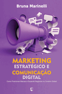 Marketing Estratgico e Comunicao Digital: Como Posicionar Marcas e Expandir Negcios no Cenrio Global