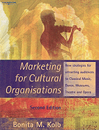 Marketing for Cultural Organisations: New Strategies for Attracting Audiences to Classical Music, Dance, Museums, Theatre and Opera