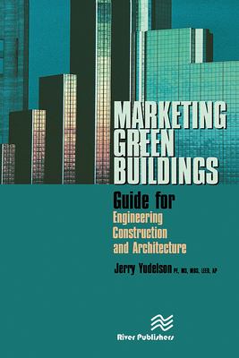 Marketing Green Buildings: Guide for Engineering, Construction and Architecture - Yudelson, Jerry