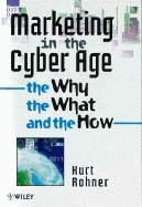 Marketing in the Cyber Age: The Why, the What and the How - Rohner, Kurt