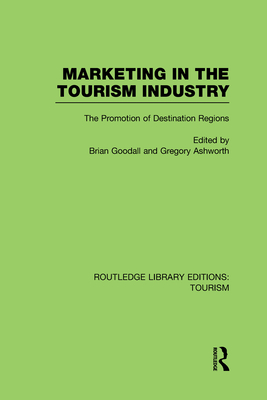 Marketing in the Tourism Industry (RLE Tourism): The Promotion of Destination Regions - Goodall, Brian (Editor), and Ashworth, Gregory (Editor)