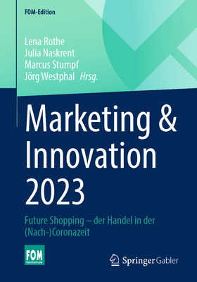 Marketing & Innovation 2023: Future Shopping - Der Handel in Der (Nach-)Coronazeit - Rothe, Lena (Editor), and Naskrent, Julia (Editor), and Stumpf, Marcus (Editor)