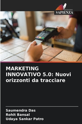 Marketing Innovativo 5.0: Nuovi orizzonti da tracciare - Das, Saumendra, and Bansal, Rohit, and Patro, Udaya Sankar