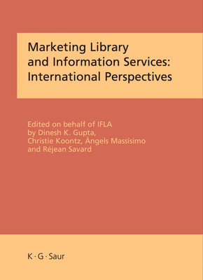 Marketing Library and Information Services: International Perspectives - Ifla, and Gupta, Dinesh K (Editor), and Koontz, Christie (Editor)