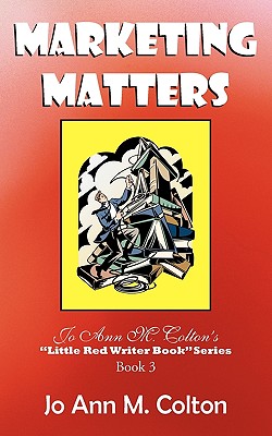 Marketing Matters: Jo Ann M. Colton's Little Red Writer Book Series Book 3 - Colton, Jo Ann M