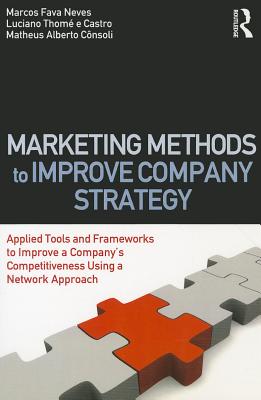 Marketing Methods to Improve Company Strategy: Applied Tools and Frameworks to Improve a Company's Competitiveness Using a Network Approach - Neves, Marcos Fava, and E Castro, Luciano Thome, and Consoli, Matheus Alberto