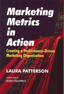 Marketing Metrics in Action: Creating a Performance-Driven Marketing Organization