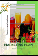 Marketing Plan - Fresh Fruit Juice: A Step-by-Step Guide to Creating a Customizable, Customer-Centered, Health-Conscious Beverage Experience