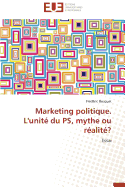 Marketing Politique. L'Unite Du PS, Mythe Ou Realite?