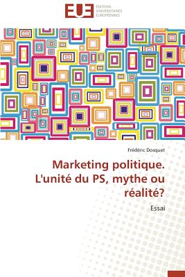 Marketing Politique. L'Unite Du PS, Mythe Ou Realite? - Dosquet-F