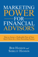 Marketing Power for Financial Advisors: How to Attract a Predictable Flow of Your Ideal Clients for a More Rewarding Practice