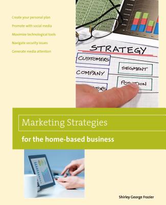 Marketing Strategies for the Home-Based Business - Frazier, Shirley