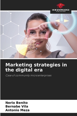 Marketing strategies in the digital era - Benito, Nerio, and Vila, Bernabe, and Meza, Antonio