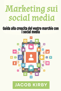 Marketing sui social media: Guida alla crescita del vostro marchio con i social media