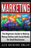 Marketing: The Beginners Guide to Making Money Online with Social Media for Small Businesses