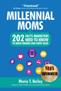 Marketing to Millennial Moms in a Post-Pandemic World: 220 Facts Marketers Need to Know to Build Brands and Drive Sales