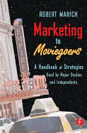 Marketing to Moviegoers: A Handbook of Strategies Used by Major Studios and Independents - Marich, Robert, Mr.