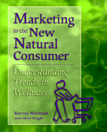 Marketing to the New Natural Consumer - Hartman, Harvey, and Hartman Wright