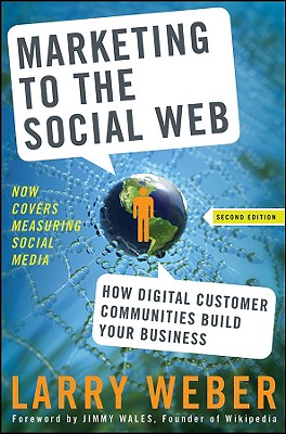 Marketing to the Social Web: How Digital Customer Communities Build Your Business - Weber, Larry