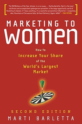 Marketing to Women: How to Increase Your Share of the World's Largest Market - Barletta, Marti
