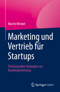 Marketing Und Vertrieb Fr Startups: Praxiserprobte Strategien Zur Kundengewinnung