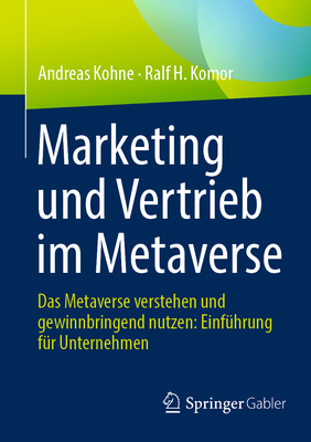 Marketing und Vertrieb im Metaverse: Das Metaverse verstehen und gewinnbringend nutzen: Einfhrung fr Unternehmen - Kohne, Andreas, and Komor, Ralf H.