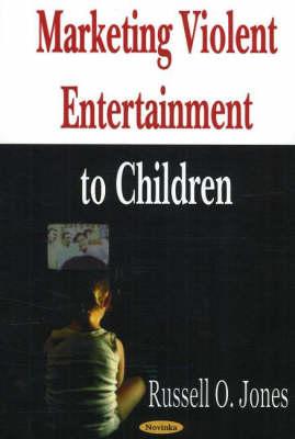 Marketing Violent Entertainment to Children - Jones, Russell O