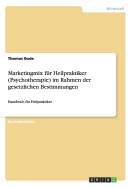 Marketingmix f?r Heilpraktiker (Psychotherapie) im Rahmen der gesetzlichen Bestimmungen: Handbuch f?r Heilpraktiker