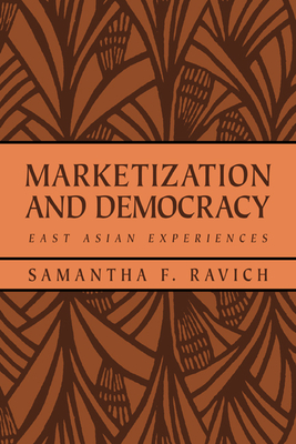 Marketization and Democracy: East Asian Experiences - Ravich, Samantha F.