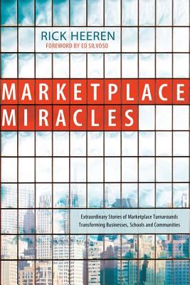 Marketplace Miracles: Extraordinary Stories of Marketplace Turnarounds Transforming Businesses, Schools and Communities - Heeren, Rick, and Silvoso, Ed (Foreword by)