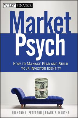 Marketpsych: How to Manage Fear and Build Your Investor Identity - Peterson, Richard L, and Murtha, Frank F